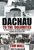 Dachau to the Dolomites: The Untold Story of the Irishmen, Himmler’s Special Prisoners and the End of WWII 1785372254 Book Cover