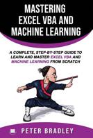 Mastering Excel VBA and Machine Learning : A Complete, Step-by-Step Guide To Learn and Master Excel VBA and Machine Learning From Scratch 1091485267 Book Cover