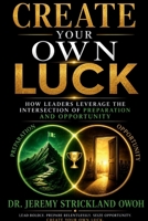Create Your Own Luck: How Leaders leverage the Intersection of Preparation and Opportunity (Create Your Own Luck: The Playbook) B0GXC9HRG9 Book Cover