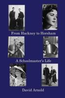 From Hackney to Horsham: A Schoolmaster's Life 1786231565 Book Cover