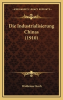 Die Industrialisierung Chinas (1910) 1161103236 Book Cover