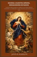 NOVENA A NUESTRA SEÑORA, DESHACEDORA DE NUDOS: La devoción católica completa de 9 días para la sanación, la esperanza y para desatar los nudos de la vida. (Spanish Edition) B0GSJTZWKC Book Cover