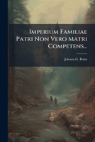 Imperium Familiae Patri Non Vero Matri Competens... 1277122423 Book Cover