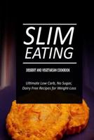 Slim Eating - Dessert and Vegetarian Cookbook: Skinny Recipes for Fat Loss and a Flat Belly 1500291315 Book Cover