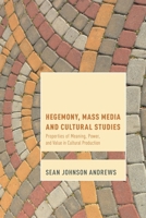 Hegemony, Mass Media and Cultural Studies: Properties of Meaning, Power, and Value in Cultural Production 1783485566 Book Cover