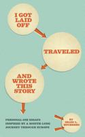 I Got Laid Off, Traveled and Wrote This Story: Personal-ish essays inspired by a month long journey through Europe 0615707424 Book Cover