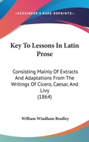 Key To Lessons In Latin Prose: Consisting Mainly Of Extracts And Adaptations From The Writings Of Cicero, Caesar, And Livy 1166024768 Book Cover