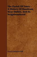 The Parish of Taney - A History of Dundrum, Near Dublin, and Its Neighbourhood 144460645X Book Cover
