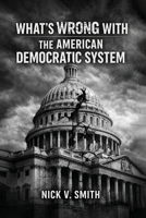 What's Wrong with the American Democratic System 1970816759 Book Cover