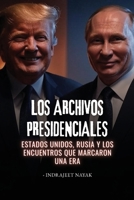 Los archivos presidenciales: Estados Unidos, Rusia y los encuentros que marcaron una era (Spanish Edition) B0FNZQKXKK Book Cover