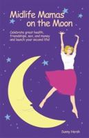 Midlife Mamas on the Moon: Celebrate Great Health, Friendships, Sex, and Money and Launch Your Second Life 0974309370 Book Cover