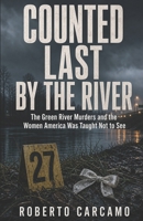 Counted Last by the River: The Green River Murders and the Women America Was Taught Not to See B0H8VKN7G7 Book Cover
