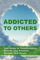Addicted to Others: Your Guide to Transformation: Rewrite Your Freedom. Reclaim Your Power. B0F6VL3PPY Book Cover
