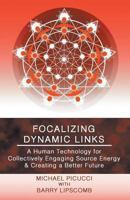 Focalizing Dynamic Links: A Human Technology for Collectively Engaging Source Energy & Creating a Better Future 1939927803 Book Cover