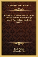 Walton's Lives Of John Donne, Henry Wotton, Richard Hooker, George Herbert, And Roberts Sanderson 1166206327 Book Cover