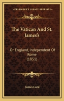 The Vatican and St. James's, or, England Independent of Rome 1165677822 Book Cover