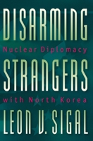 Disarming Strangers: Nuclear Diplomacy with North Korea 0691010064 Book Cover
