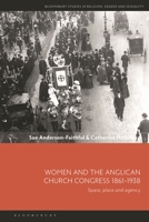 Women and the Anglican Church Congress 1861-1938: Space, place and agency 1350324183 Book Cover