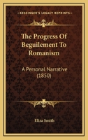 The Progress of Beguilement to Romanism. a Personal Narrative 1165142686 Book Cover