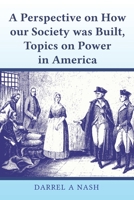 A perspective on how our Society was Built, Topics on Power in America 1956001174 Book Cover