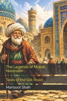 The Legends of Mullah Nassrudin: Tales of the Silk Road B0H84Z4VV4 Book Cover