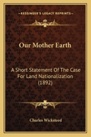 Our Mother Earth: A Short Statement of the Case for Land Nationalization 1171644663 Book Cover