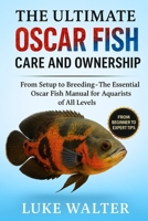 THE ULTIMATE OSCAR FISH CARE AND OWNERSHIP: From Setup to Breeding - The Essential Oscar Fish Manual for Aquarists of All Levels B0FDBCC8HJ Book Cover