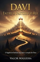 Davi Entre o Pastor e o Rei: O legado do homem segundo o coração de Deus B0FW4XCG7S Book Cover