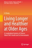 Living Longer and Healthier at Older Ages: A Longitudinal Analysis of Chinese Oldest Old’s Health and Its Determinants (Advances in Studies of Aging and Health, 3) 3031697723 Book Cover