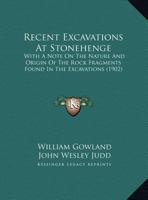 Recent Excavations At Stonehenge: With A Note On The Nature And Origin Of The Rock Fragments Found In The Excavations 1166937852 Book Cover
