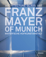Franz Mayer of Munich: Architecture, Glass, Art 3777452513 Book Cover