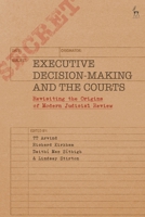 Executive Decision-Making and the Courts: Revisiting the Origins of Modern Judicial Review 150994477X Book Cover