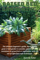 Raised Bed Gardening: The ultimate beginner's guide, learn how to grow a lush garden in wooden, plastic or brick containers to grow fruit or vegetables, with the use of effective craft techniques 1801532346 Book Cover