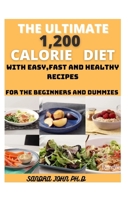 THE ULTIMATE 1,200 CALORIE DIET: THE COMPREHENSIVE CALORIE DIET COOKBOOK FOR THE BEGINNERS AND DIET WITH EASY,FAST AND HEALTHY RECIPES B08ZBMR4MY Book Cover