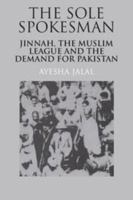 The Sole Spokesman: Jinnah, the Muslim League and the Demand for Pakistan 0340811668 Book Cover