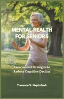 MENTAL HEALTH FOR SENIORS: Exercise and Strategies to Reduce Cognitive Decline B0F7R7GVFX Book Cover