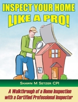 Inspect your home like a PRO!: A walkthrough of a home inspection with a Certified Professional Home Inspector B08XXVPS88 Book Cover