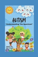 Autism: Understanding The Spectrum: A Journey Through Non-Verbal Autism, Faith, and Family Resilience B0F8NNZ4MJ Book Cover