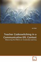 Teacher Codeswitching in a Communicative EFL Context: Measuring the Effects on Vocabulary Learning 3639332202 Book Cover