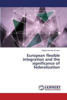 European flexible integration and the significance of federalization 3659756288 Book Cover