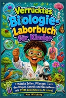 Verrücktes Biologie-Laborbuch für Kinder: Entdecke Zellen, Pflanzen, Tiere, den Körper, Genetik und Ökosysteme mit STEM-Aktivitäten (6–12 Jahre) (German Edition) B0HBX9GWW7 Book Cover