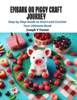 Embark on Piggy Craft Journey: Step by Step Guide to Snort and Crochet Your Ultimate Book B0CQSNPVDX Book Cover