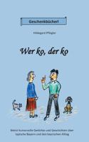 Wer ko, der ko: Vorwiegend humorvolle Gedichte und Geschichten ?ber typische Bayern und den bayrischen Alltag 3746007186 Book Cover