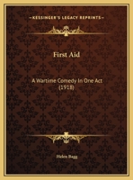 First Aid: A Wartime Comedy In One Act 1161701192 Book Cover