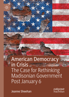 American Democracy in Crisis: The Case for Rethinking Madisonian Government Post January 6 3031667131 Book Cover