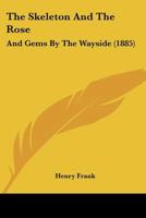 The Skeleton and the Rose, and Gems by the Wayside 1120928494 Book Cover
