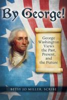 By George!: George Washington Views the Past, Present, and the Future 1974586960 Book Cover