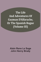 The Life And Adventures Of Guzman D'Alfarache, Or The Spanish Rogue 9354543154 Book Cover