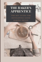 The Baker's Apprentice: the key GUIDE for developing good baking skills B0BW2MZ8VD Book Cover