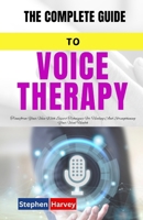 THE COMPLETE GUIDE TO VOICE THERAPY: Transform Your Voice With Expert Techniques For Healing And Strengthening Your Vocal Health B0DQLZ8YF6 Book Cover